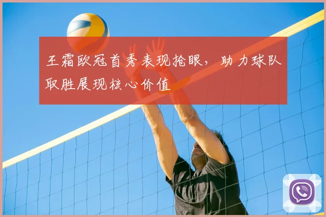 王霜欧冠首秀表现抢眼，助力球队取胜展现核心价值