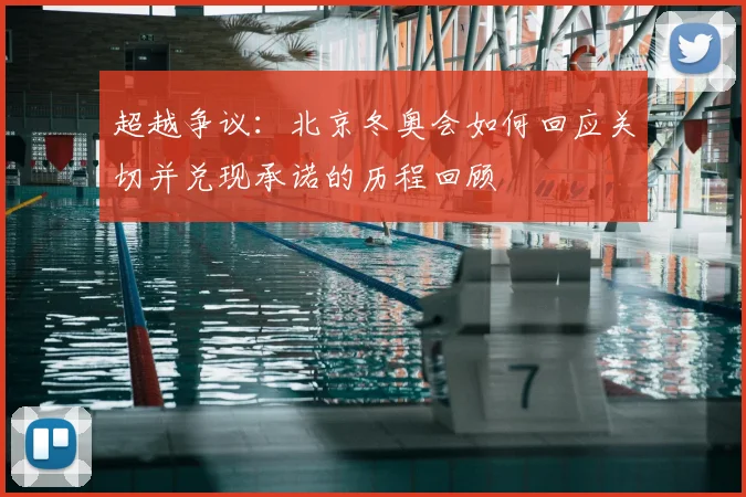 超越争议：北京冬奥会如何回应关切并兑现承诺的历程回顾
